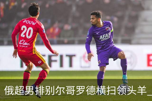 俄超男排别尔哥罗德横扫领头羊 张景胤首发夺13分