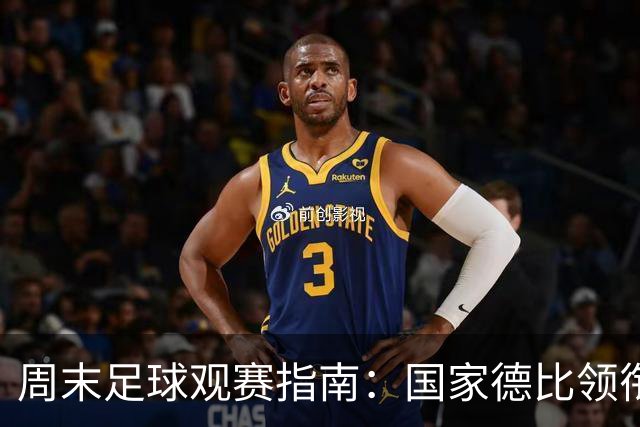 周末足球观赛指南：国家德比领衔，13场焦点战怎么收看