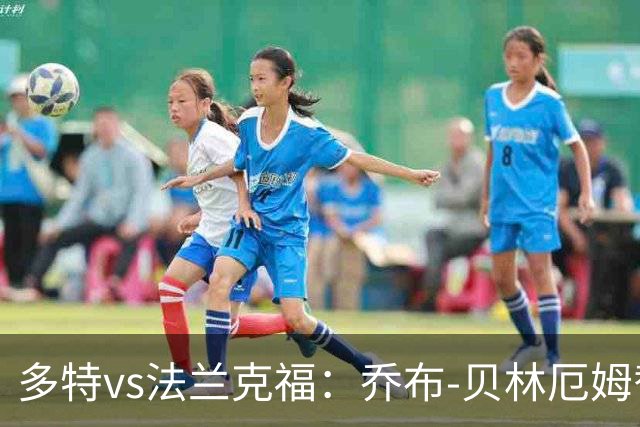 多特vs法兰克福：乔布-贝林厄姆替补，吉拉西、恩梅加首发