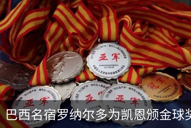 巴西名宿罗纳尔多为凯恩颁金球奖，巴西球员维尼修斯排名第17