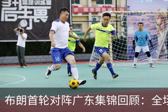布朗首轮对阵广东集锦回顾：全场砍下20分4板10助2断