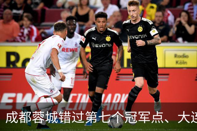 成都蓉城错过第七个冠军点、大连英博会成黑马？中超夺冠悬念延续到最后一轮