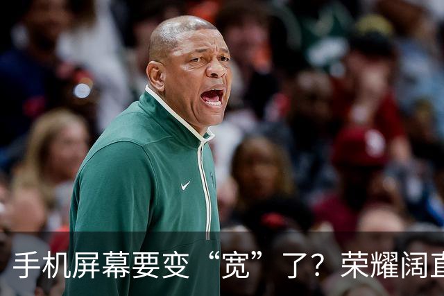 手机屏幕要变“宽”了？荣耀阔直板新机首曝：正测试6.39英寸直屏