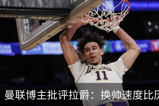 曼联博主批评拉爵：换帅速度比历任老板都快，环境更加糟糕