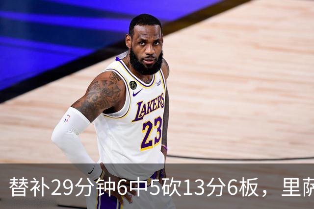 替补29分钟6中5砍13分6板，里萨谢正负值+16