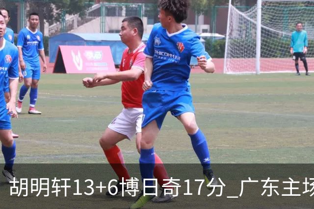 胡明轩13+6博日奇17分 广东主场险胜江苏