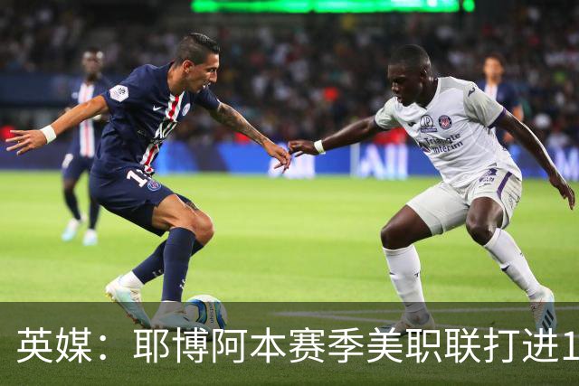 英媒：耶博阿本赛季美职联打进18球，引英超和欧洲球队关注