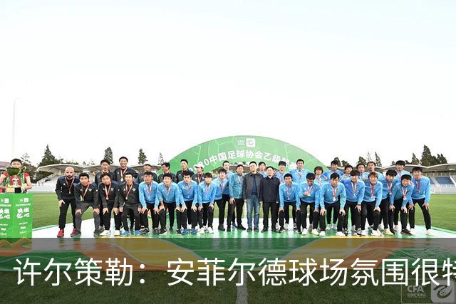 许尔策勒：安菲尔德球场氛围很特殊，我们要带着取胜目标前往客场