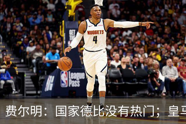 费尔明：国家德比没有热门；皇马总提裁判有点烦