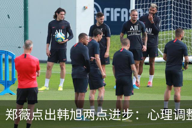 郑薇点出韩旭两点进步：心理调整能力和领导力