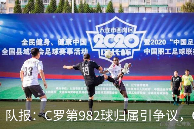 队报：C罗第982球归属引争议，OPTA认定为对方乌龙