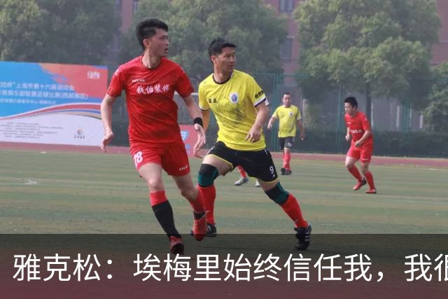 雅克松：埃梅里始终信任我，我很高兴能够再次与他合作