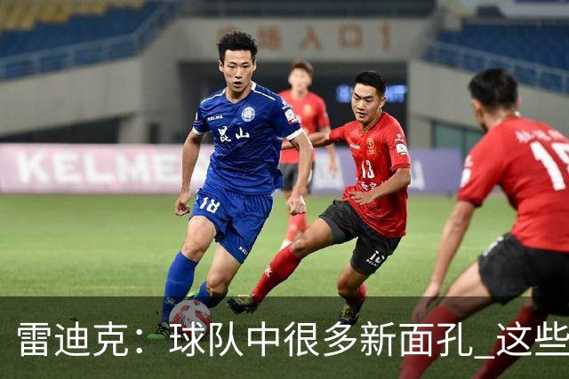 雷迪克：球队中很多新面孔 这些逆境都会成为未来的参考经历
