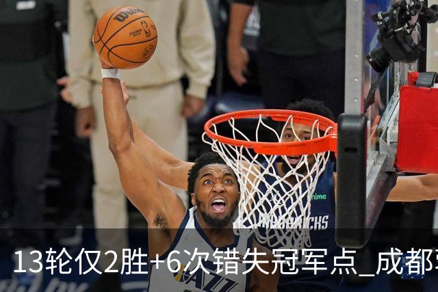 13轮仅2胜+6次错失冠军点 成都蓉城到底发生了什么