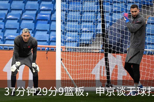 37分钟29分9篮板，申京谈无球打法为何奏效