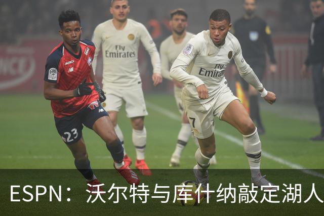 ESPN：沃尔特与库什纳敲定湖人出售条款，估值125亿美元