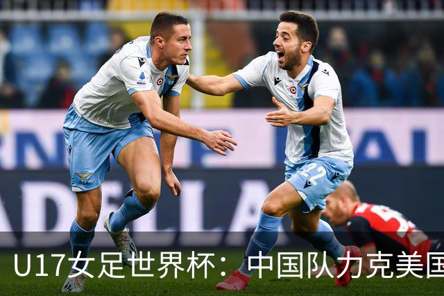 U17女足世界杯：中国队力克美国队 三战全胜小组头名出线