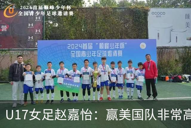 U17女足赵嘉怡：赢美国队非常高兴，马晓旭指导很相信我们
